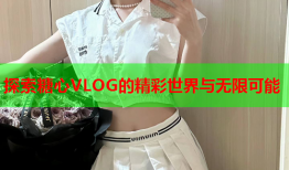 探索糖心VLOG的精彩世界与无限可能