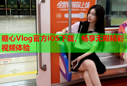 糖心Vlog官方iOS下载，畅享无限精彩视频体验