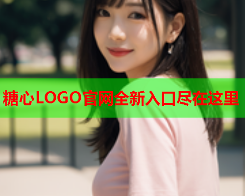 糖心LOGO官网全新入口尽在这里