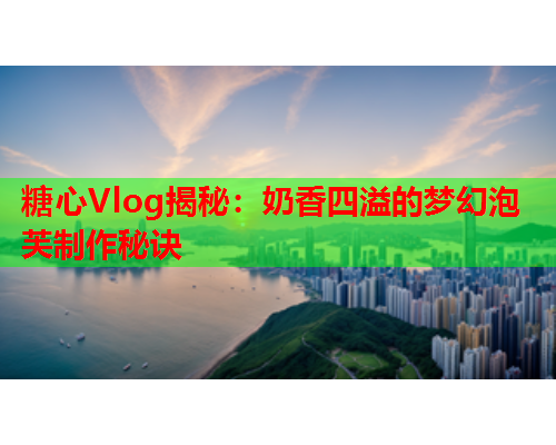 糖心Vlog揭秘：奶香四溢的梦幻泡芙制作秘诀