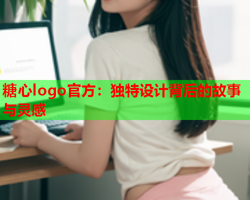 糖心logo官方：独特设计背后的故事与灵感